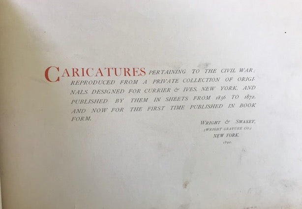 Item #63761 CARICATURES PERTAINING TO THE CIVIL WAR; Reproduced from a Private Collection of Originals Designed for Currier & Ives, New York. And Published by Them in Sheets from 1856 to 1872, and Now For the First Time Published in Book Form.