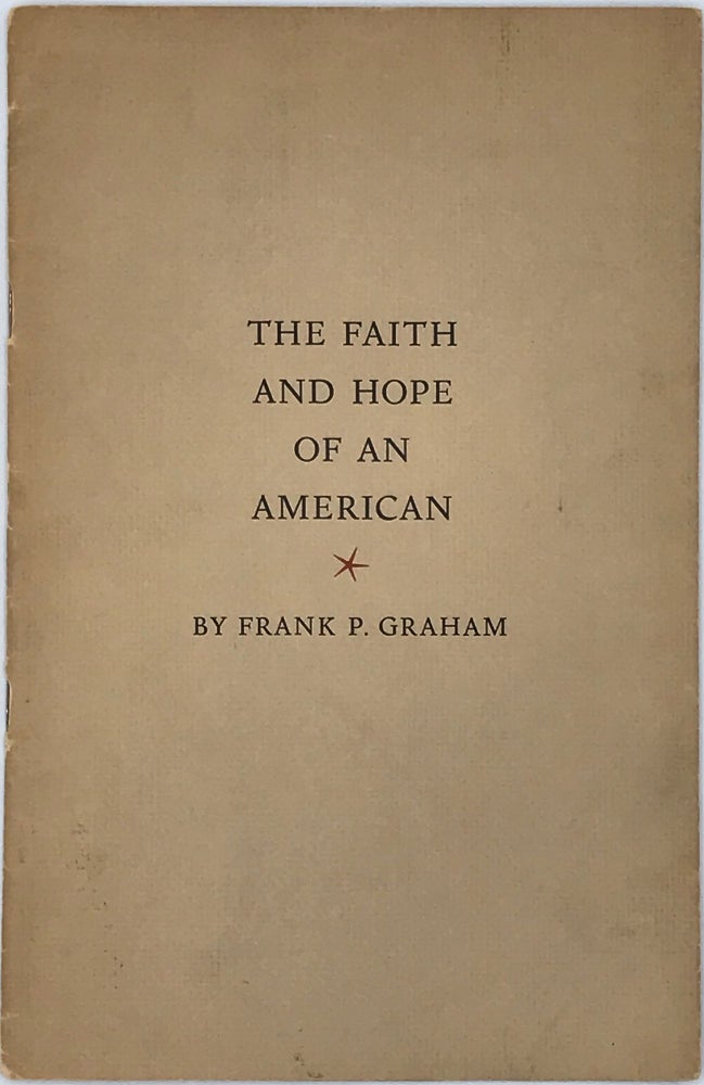 Item #63816 THE FAITH AND HOPE OF AN AMERICAN [cover and drop-title]. Frank P. Graham.