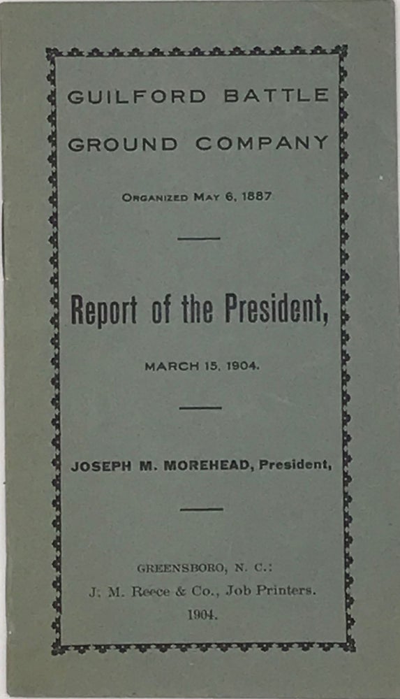 Item #63818 GUILFORD BATTLE GROUND COMPANY, Organized May 6, 1887: Report of the President, March 15, 1904. Joseph M. Morehead.