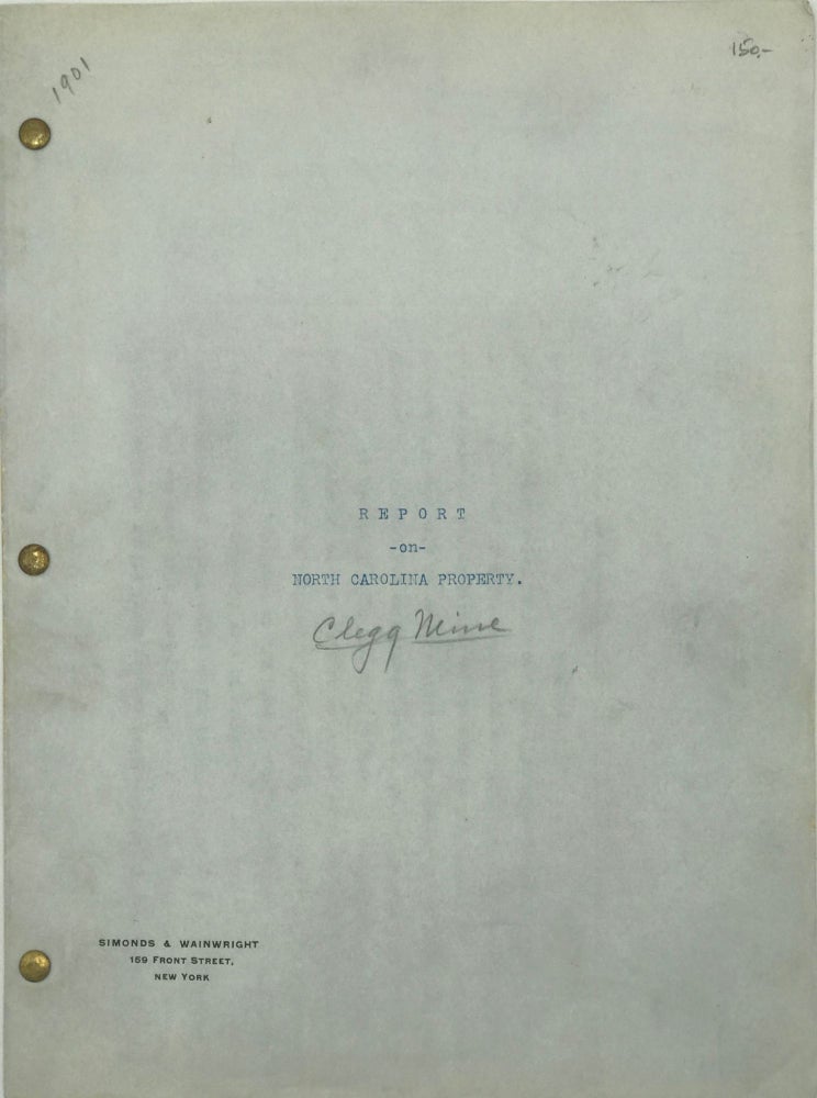 Item #63831 SIMONDS & WAINWRIGHT, Chemical and Mining Engineers and Analysts. Report of North Carolina Property [cover title, with "Clegg Mine" added just below in pencil].