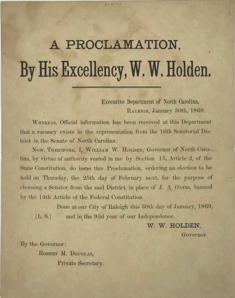 Item #63852 A PROCLAMATION, / By His Excellency, W. W. Holden. / [followed by 18 lines of text and other information concerning the proclamation]. Signed in type by Holden, as Governor of North Carolina, and by Robert M. Douglas, as his private secretary. W. W. Holden.