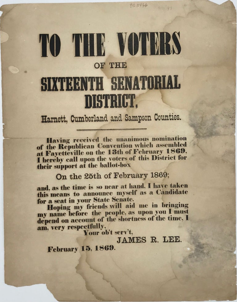 Item #63853 TO THE VOTERS / of the / Sixteenth Senatorial / District, / Harnett, Cumberland, and Sampson Counties. / [followed by 13 lines of text by James R. Lee, asking constituents for their support in his campaign for the State Senate as a Republican]. Signed in type at the end "James R. Lee. / February 15, 1869" Reconstuction, Broadside.