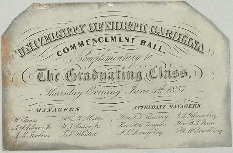 Item #63862 "UNIVERSITY OF NORTH CAROLINA/ Commencement Ball. / Complimentary to / The Graduating Class, / Thursday Evening June 4th 1857." / [followed by lists of the managers and attendant managers, six students in the first category, six "chaperones" in the second].