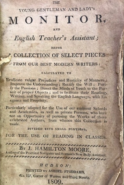 Item #63868 THE YOUNG GENTLEMAN AND LADY'S MONITOR, AND ENGLISH TEACHER'S ASSISTANT: being a collection of select pieces from our best modern writers: calculated to eradicate vulgar prejudices and rusticity of manners, improve the understanding; rectify the will, purify the passions, direct the minds of youth to the pursuit of proper objects, and to facilitate their reading, writing, and speaking the English language, with elegance and propriety ... divided into small portions, for the use of reading in classes. J. Hamilton Moore.