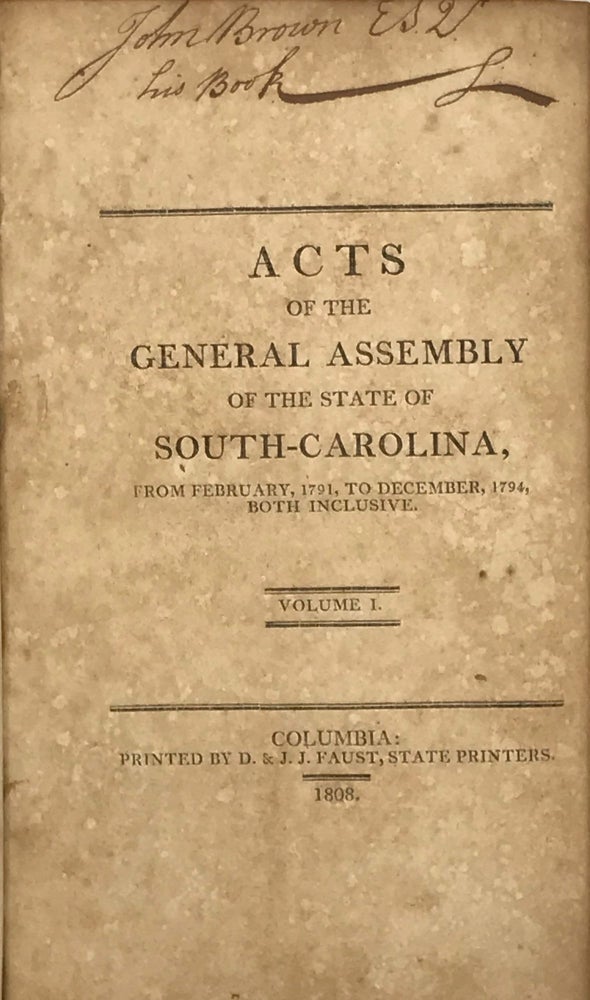Item #64020 ACTS OF THE GENERAL ASSEMBLY OF THE STATE OF SOUTH-CAROLINA, from February, 1791, to December 1794, Both Inclusive [and:] Acts of the General Assembly of the State of South-Carolina, from December, 1795, to December 1804, Both Inclusive.