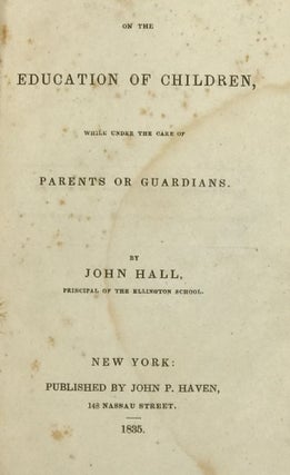 Item #64094 ON THE EDUCATION OF CHILDREN, While Under the Care of Parents or Guardians. John...