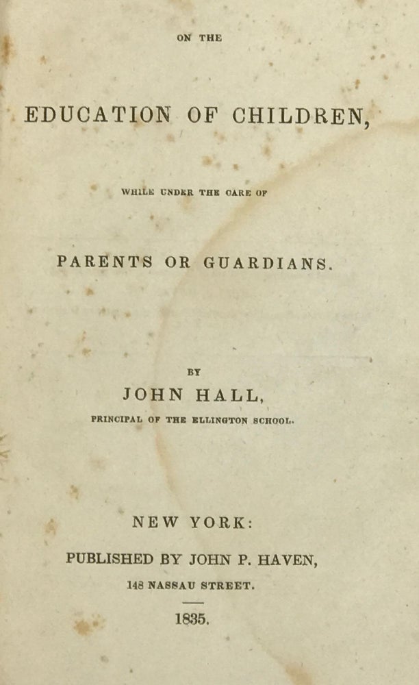 Item #64094 ON THE EDUCATION OF CHILDREN, While Under the Care of Parents or Guardians. John Hall, Principal of the Ellington School.
