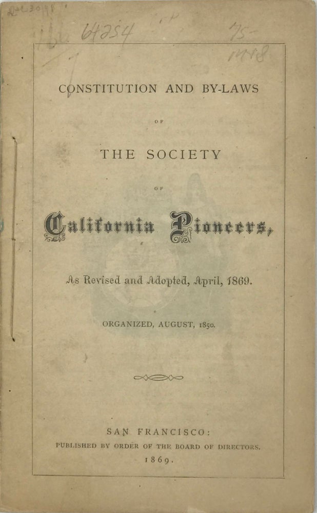 Item #64254 CONSTITUTION AND BY-LAWS of the Society of California Pioneers, as Revised and Adopted, April, 1869. Organized, August, 1850.