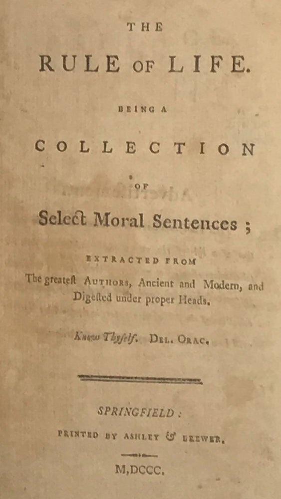 Item #64278 THE RULE OF LIFE. Being a Collection of Select Moral Sentences; Extracted From the Greatest Authors, Ancient and Modern, and Digested Under Proper Heads.