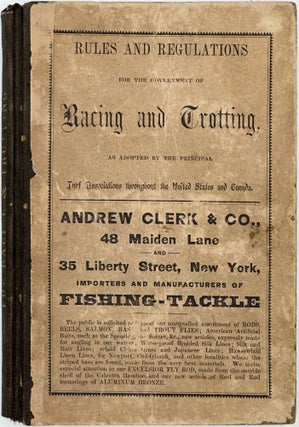 RULES AND REGULATIONS FOR THE GOVERNMENT OF RACING, TROTTING, AND BETTING, as Adopted by the Principal Turf Associations throughout the United States and Canada.; Compiled at the Office of "Wilkes' Spirit of the Times"