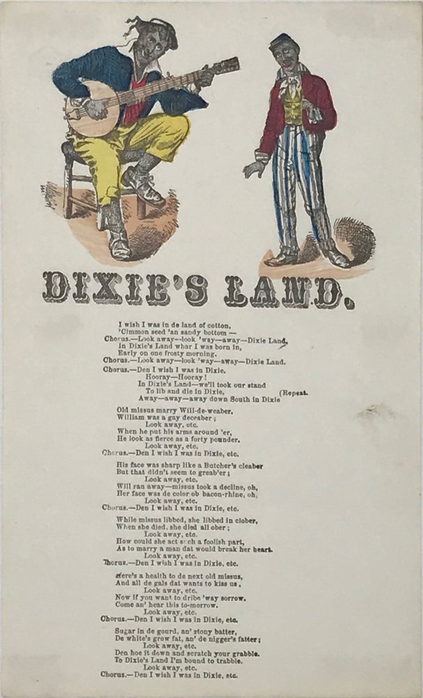 Item #64412 DIXIE'S LAND [drop-title between color illustrated illustrations of two black-face minstrel performers, one seated and playing a banjo (2 3/4 x 2 1/4 inches), the other standing and singing (2 3/4 x 1 1/2 inches), and the printed song in six verses, with full chorus for the first verse and first line only of the chorus for the other five]. Daniel D. Emmet.