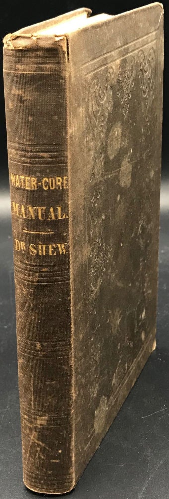 Item #64522 THE WATER-CURE: A Popular Work, Embracing Descriptions of the Various Modes of Bathing, the Hygienic and Curative Effects of Air, Exercise, Clothing, Occupation, Diet, Water-Drinking, Etc., Together with Descriptions of the Diseases, and the Hydropathic Means to be Employed Therein. Joel Shew.