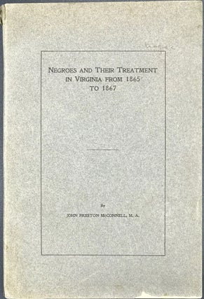 Item #64583 NEGROES AND THEIR TREATMENT IN VIRGINIA FROM 1865 to 1867. John Preston MCcConnell