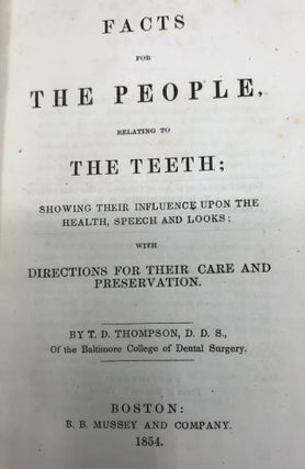 FACTS FOR THE PEOPLE, RELATING TO THE TEETH; Showing Their Influence Upon the Health, Speech and Looks; with Directions for Their Care and Preservation.