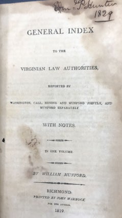 GENERAL INDEX TO THE VIRGINIAN LAW AUTHORITIES, Reported by Washington, Call, Hening and Munford Jointly, and Munford Separately. With Notes. In One Volume.