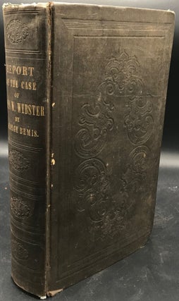 Item #64675 REPORT OF THE CASE OF JOHN W. WEBSTER, Master of the Arts and Doctor of Medicine of...