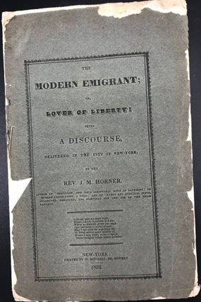 Item #64679 THE MODERN EMIGRANT; or, Love of Liberty: Being a Discourse, Delivered in the City of...