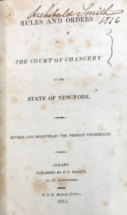 RULES AND ORDERS OF THE COURT OF CHANCERY OF THE STATE OF NEW-YORK. Revised and Digested by the Present Chancellor.