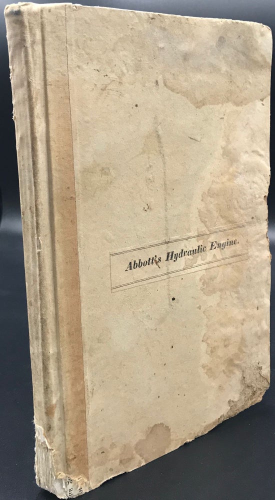 Item #64701 EXPOSITION OF THE PRINCIPLES OF ABBOTT'S HYDRAULIC ENGINE, with tables and engravings, together with an illustration of the power of wheels, heretofore used. John Abbott.