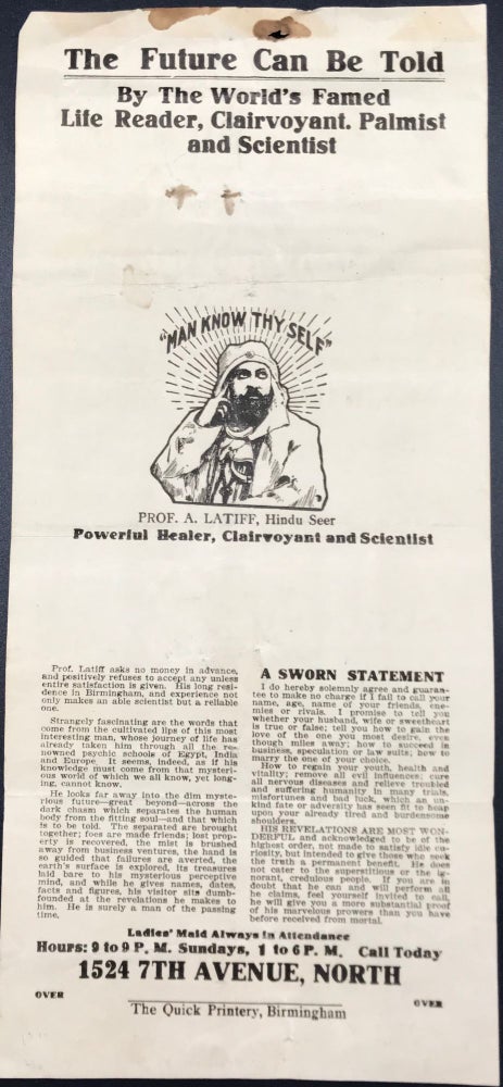 Item #64734 THE FUTURE CAN BE TOLD / BY THE WORLD'S FAMED / LIFE READER, CLAIRVOYANT, PALMIST / AND SCIENTIST [caption title, followed by a portrait illustration of “Prof. A. Latiff, Hindu Seer, Powerful Healer, Clairvoyant and Scientist”; the phrase "Man Know Thy Self" is printed above the image]. Prof. A. LATIFF, Hindu Seer.