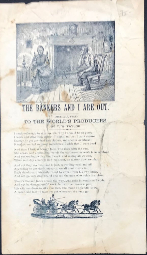 Item #64794 THE BANKERS AND I ARE OUT. DEDICATED TO THE WORLD'S PRODUCERS. [caption title]. T. W. Taylor.