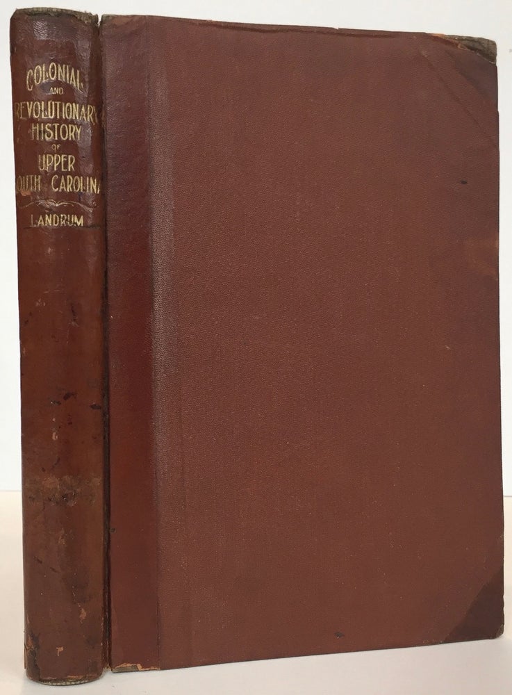 Item #64924 COLONIAL AND REVOLUTIONARY HISTORY OF UPPER SOUTH CAROLINA, Embracing for the Most Part the Primitive and Colonial History of the Territory, Comprising the Original County of Spartanburg; With a General Review of the Entire Military Operations in the Upper Portion of South Carolina and Portions of North Carolina. J. B. O. Landrum.