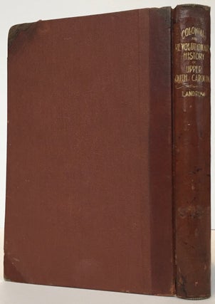 COLONIAL AND REVOLUTIONARY HISTORY OF UPPER SOUTH CAROLINA, Embracing for the Most Part the Primitive and Colonial History of the Territory, Comprising the Original County of Spartanburg; With a General Review of the Entire Military Operations in the Upper Portion of South Carolina and Portions of North Carolina.