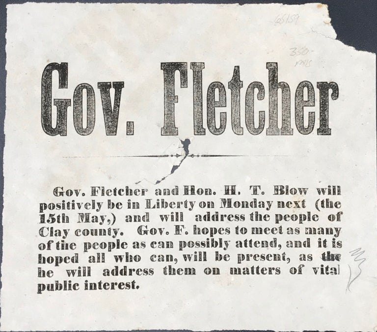 Item #65159 GOV. FLETCHER. Gov. Fletcher and Hon. H.T. Blow will positively be in Liberty on Monday next (the 15th May,) and will address the people of Clay county.... [caption title & partial text]. Fletcher, Thomas C.