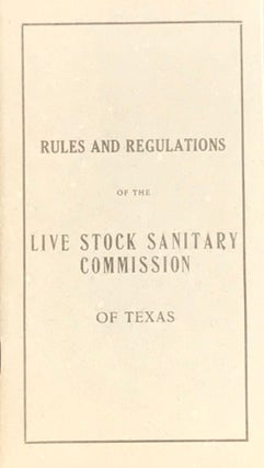 Item #65163 RULES AND REGULATIONS OF THE LIVE STOCK SANITARY COMMISSION OF TEXAS. [cover title