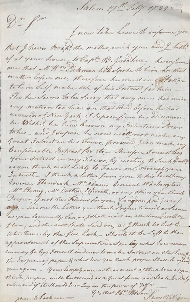 Item #65186 REQUESTING THAT A FRIEND WRITE LETTERS ON HIS BEHALF TO GOVERNOR [JOHN] HANCOCK, MR. [JOHN] ADAMS, GENERAL [GEORGE] WASHINGTON, MR. STRONG, [etc.], in an autograph letter signed. Samuel Williams.
