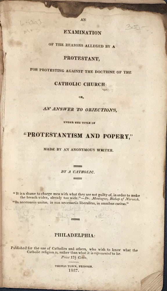 Item #65202 AN EXAMINATION OF THE REASONS ALLEGED BY A PROTESTANT, for protesting against the doctrine of the Catholic Church, or, an answer to objections, under the title of "Protestantism and Popery," made by an anonymous writer. By a. Catholic, John Hughes.