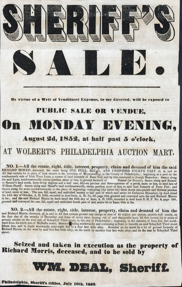 Item #65266 SHERIFF'S SALE..... ON MONDAY EVENING, August 2d, 1852, at half past 5 o'clock, AT WOLBERT'S PHILADELPHIA AUCTION MART,... Seized and taken in execution as the property of Richard Morris, deceased, and to be sold by Wm. Deal, Sheriff.