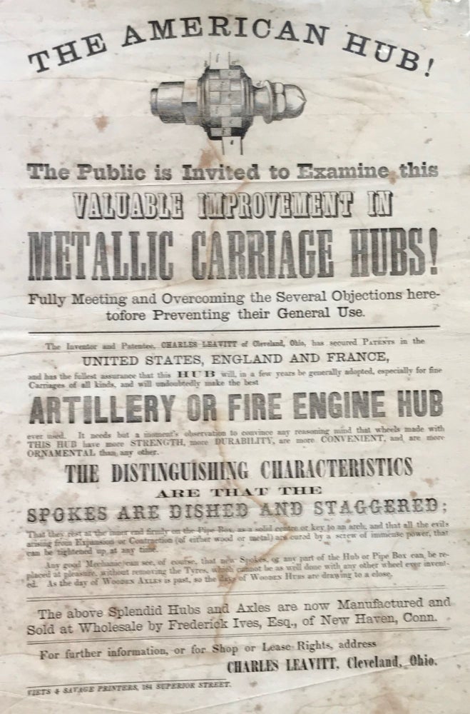 Item #65270 THE AMERICAN HUB! / [vignette of metal hub] / The Public is Invited to Examine this / VALUABLE IMPROVEMENT IN / METALLIC CARRIAGE HUBS! / Fully Meeting and Overcoming the Several Objections here- / tofore Preventing their General Use. [caption title]. Advertising Broadside, Tranportation.