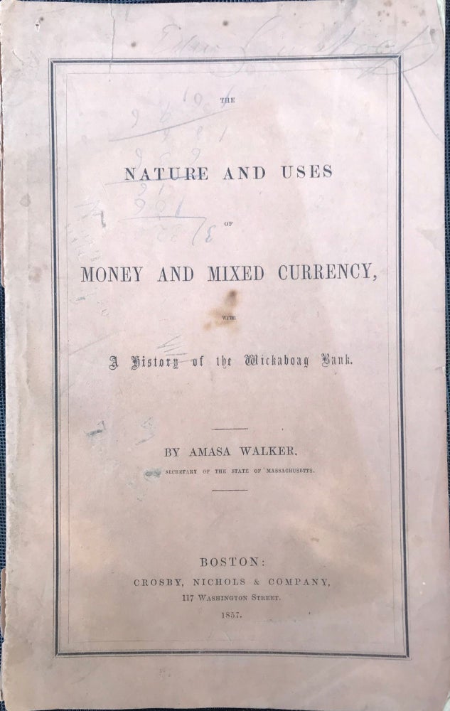 Item #65305 THE NATURE AND USES OF MONEY AND MIXED CURRENCY, with a History of the Wickaboag Bank. Amasa Walker.