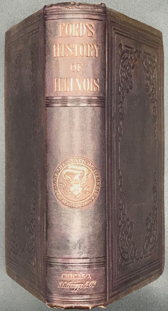 Item #65502 A HISTORY OF ILLINOIS, FROM ITS COMMENCEMENT AS A STATE IN 1818 TO 1847. CONTAINING A FULL ACCOUNT OF THE BLACK HAWK WAR, THE RISE , PROGRESS, & FALL OF MORMONISM, THE ALTON & LOVEJOY RIOTS, & OTHER IMPORTANT & INTERESTING EVENTS. Thomas Ford.