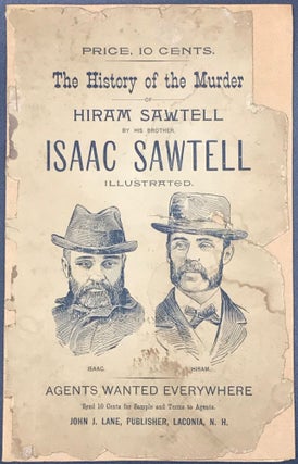 Item #65541 THE HISTORY OF THE MURDER OF HIRAM SAWTELL BY HIS BROTHER ISAAC SAWTELL. Illustrated....
