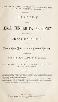 A RESOURCE OF WAR--THE CREDIT THE GOVERNMENT MADE IMMEDIATELY AVAILABLE. History of the Legal Tender Paper Money Issued During the Rebellion. Being a Loan without Interest and a National Currency.
