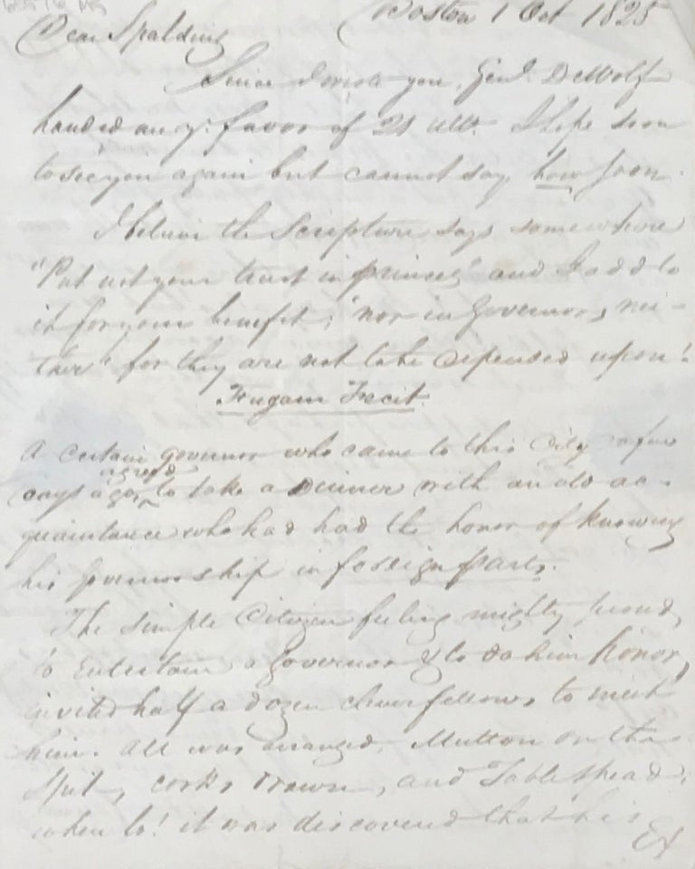 Item #65576 COMPLAINING TO HIS FRIEND EDWARD SPALDING, OF BRISTOL, RHODE ISLAND ABOUT THE BEHAVIOR OF "A CERTAIN GOVERNOR," IN AN AUTOGRAPH LETTER, SIGNED AND DATED BOSTON, OCTOBER 1, 1825. Jno. A. Grace.