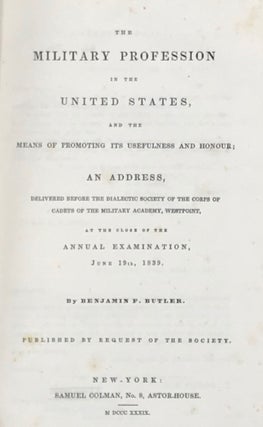 THE MILITARY PROFESSION IN THE UNITED STATES, AND THE MEANS OF PROMOTING ITS USEFULNESS AND HONOUR; an Address Delivered Before the Dialectic Society of the Corps of Cadets of the Military Academy, West Point