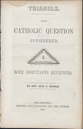 Item #65693 TRIANGLE. THE CATHOLIC QUESTION CONSIDERED, BOTH DISPUTANTS REVIEWED. Rev. Abel C....
