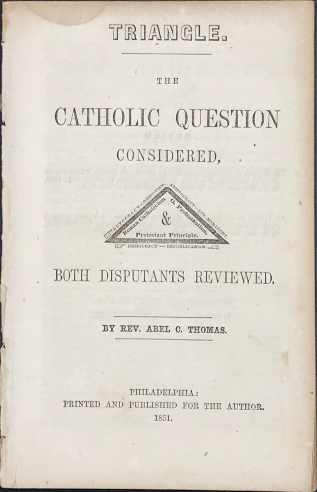 Item #65693 TRIANGLE. THE CATHOLIC QUESTION CONSIDERED, BOTH DISPUTANTS REVIEWED. Rev. Abel C. THOMAS.