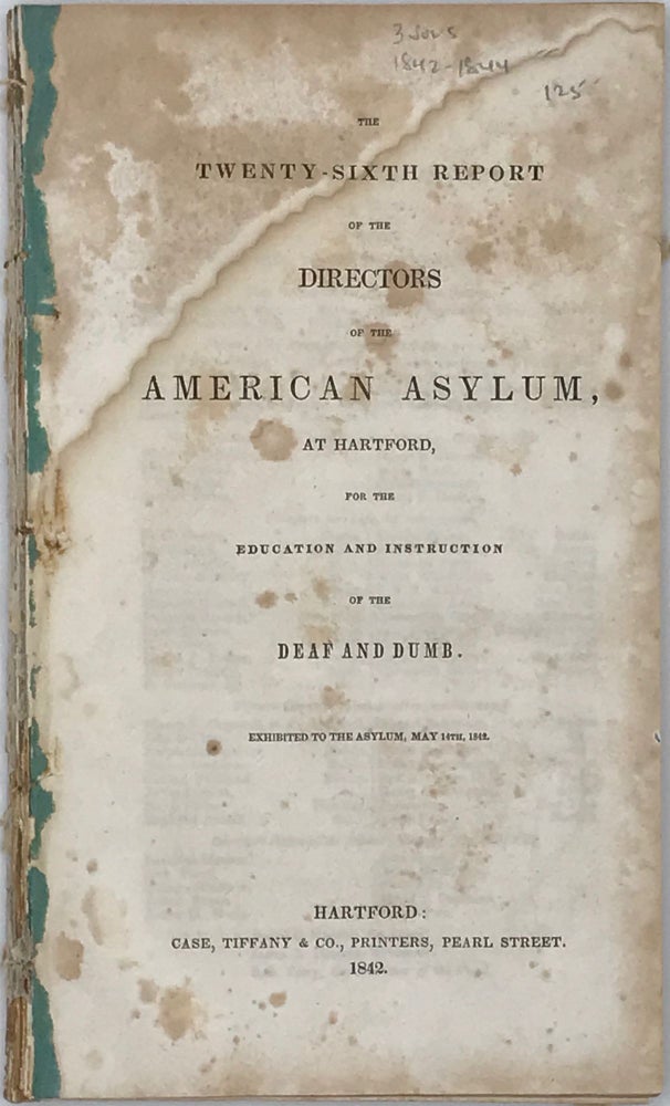 Item #65767 THE TWENTY-SIXTH [and Twenty-Seventh and Twenty-Eighth] REPORT OF THE DIRECTORS OF THE AMERICAN ASYLUM, at Hartford, for the Education and Instruction of the Deaf and Dumb, Exhibited to the Asylum, May 14th, 1842.