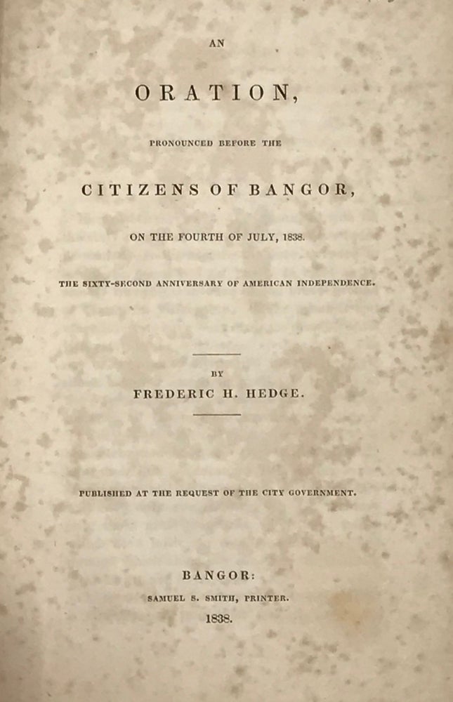 Item #65793 AN ORATION PRONOUNCED BEFORE THE CITIZENS OF BANGOR, on the Fourth of July, 1838, the Sixty-Second Anniversary of American Independence. Published at the request of the city government. Frederic H. HEDGE.