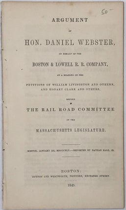 Item #65803 ARGUMENT OF HON. DANIEL WEBSTER, on Behalf of the Boston & Lowell R.R. Company, at a...