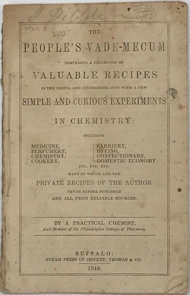 Item #65806 THE PEOPLE'S VADE-MECUM, COMPRISING A COLLECTION OF VALUABLE RECIPES IN THE USEFUL AND INTERESTING ARTS, with a Few Simple and Curious Experiments in Chemistry: Including Medicine, Perfumery, Chemistry, Cookery, Farriery, Dyeing, Confectionary, Domestic Economy, etc. etc. etc., Many of which Are the Private Recipes of the Author, Never before Published and All from Reliable Sources, by a practical chemist and member of the Philadelphia College of Pharmacy. George W. MERCHANT, copyright holder and advertiser.