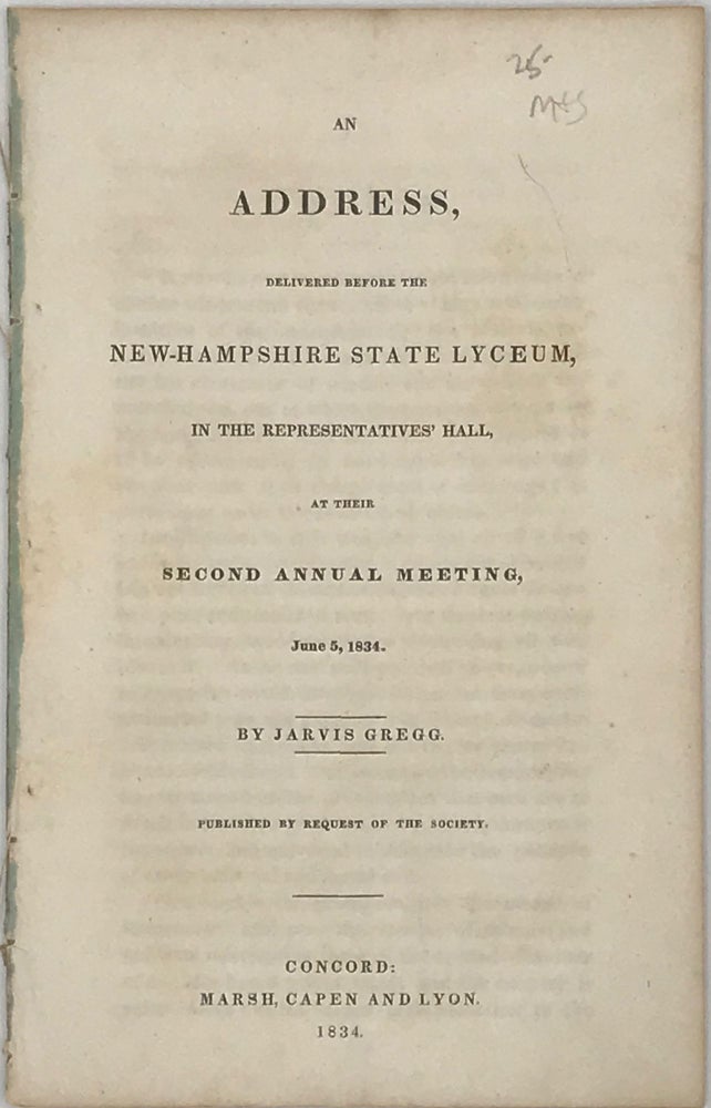 Item #65810 AN ADDRESS, DELIVERED BEFORE THE NEW-HAMPSHIRE STATE LYCEUM, in the Representatives’ Hall, at Their Second Annual Meeting, June 5, 1834. Published by request of the society. Jarvis GREGG.