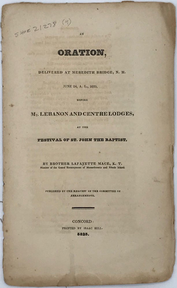 Item #65812 AN ORATION, DELIVERED AT MEREDITH BRIDGE, N.H., June 24, A.L., 5825, before the Mt. Lebanon and Centre Lodges, at the Festival of St. John the Baptist. Published by the request of the committee of arrangements. Lafayette MACE.