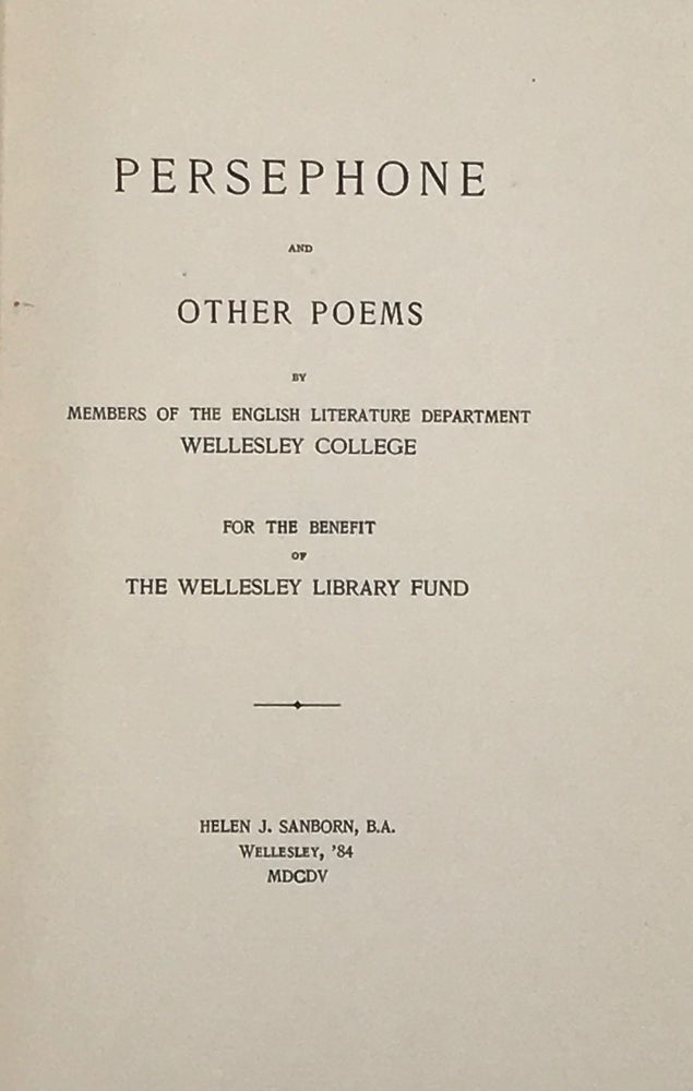 Item #65844 PERSEPHONE AND OTHER POEMS by Members of the English Department, Wellesley College. For the benefit of the Wellesley Library Fund.