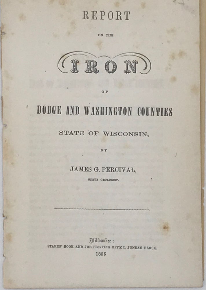 Item #65897 REPORT ON THE IRON OF DODGE AND WASHINGTON COUNTIES STATE OF WISCONSIN. James G. PERCIVAL, State Geologist.