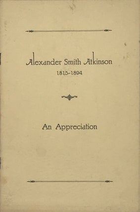 Item #65921 Alexander Smith Atkinson, 1815-1894: An Appreciation [cover title]. John Franklin...